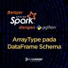 443-belajar-pyspark-arraytype-pada-dataframe-schema